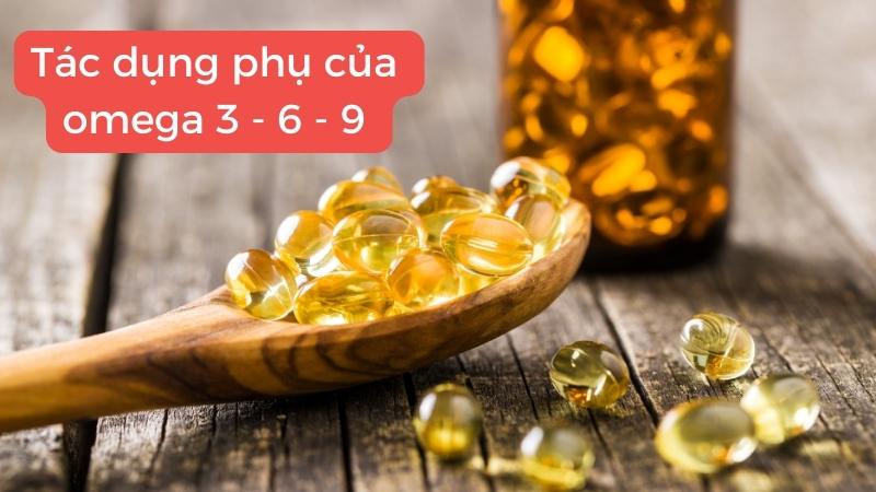 nếu bổ sung thừa Omega 3 - 6 - 9 trong thời gian dài, người bệnh sẽ có nguy cơ cao gặp phải tình trạng đường huyết cao, chảy máu cam, huyết áp thấp