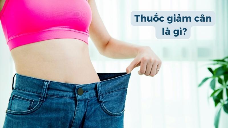 Thuốc giảm cân là tên gọi dùng để chỉ về sản phẩm chứa các thành phần có công dụng giúp người thừa cân, béo phì