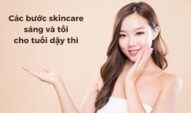 Các bước skincare sáng và tối cho tuổi dậy thì chi tiết