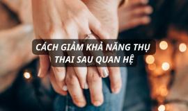 Bật mí cách giảm khả năng thụ thai sau quan hệ hiệu quả